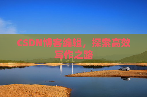 CSDN博客编辑，探索高效写作之路